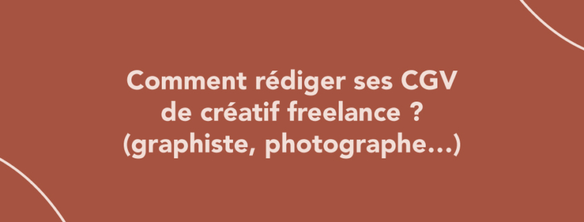 Comment rédiger ses CGV de créatif freelance ? (graphiste, photographe…)