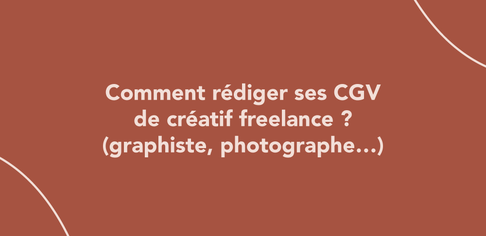 Comment rédiger ses CGV de créatif freelance ? (graphiste, photographe…)