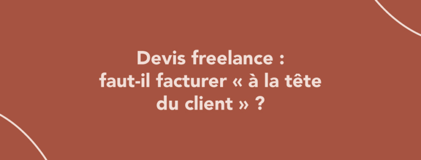 Devis freelance : faut-il facturer « à la tête du client » ?