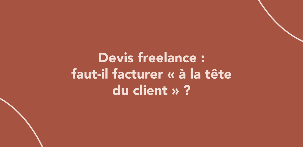 Devis freelance : faut-il facturer « à la tête du client » ?