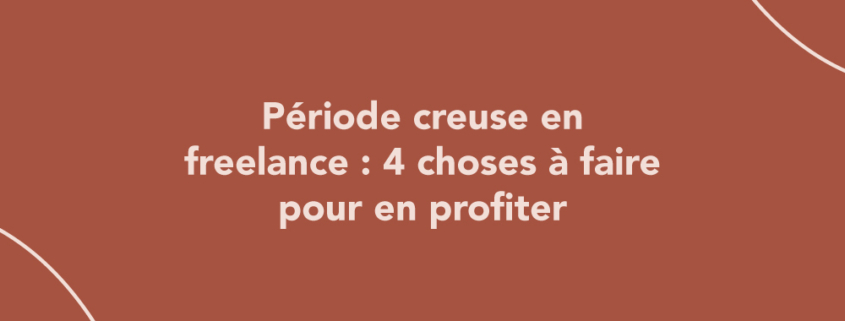 Période creuse en freelance : 4 choses à faire pour en profiter