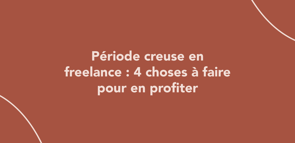 Période creuse en freelance : 4 choses à faire pour en profiter