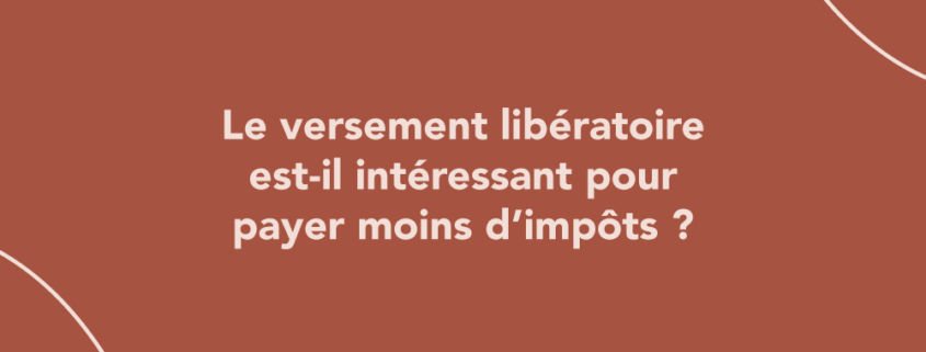 Le versement libératoire en micro-entreprise est-il intéressant pour payer moins d’impôts ?