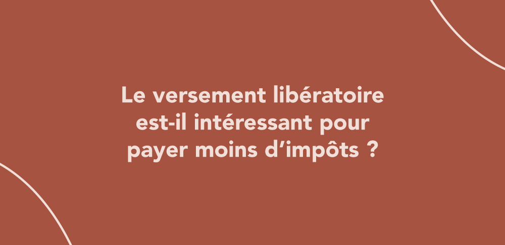 Le versement libératoire en micro-entreprise est-il intéressant pour payer moins d’impôts ?
