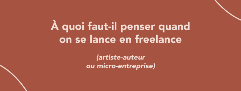 À quoi faut-il penser quand on se lance en freelance (artiste-auteur/micro-entreprise)