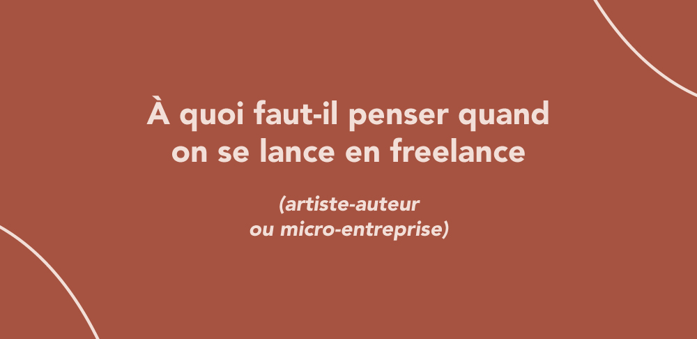 À quoi faut-il penser quand on se lance en freelance (artiste-auteur/micro-entreprise)