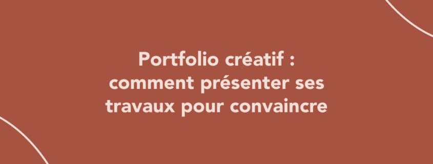 Portfolio créatif : comment présenter ses travaux pour convaincre