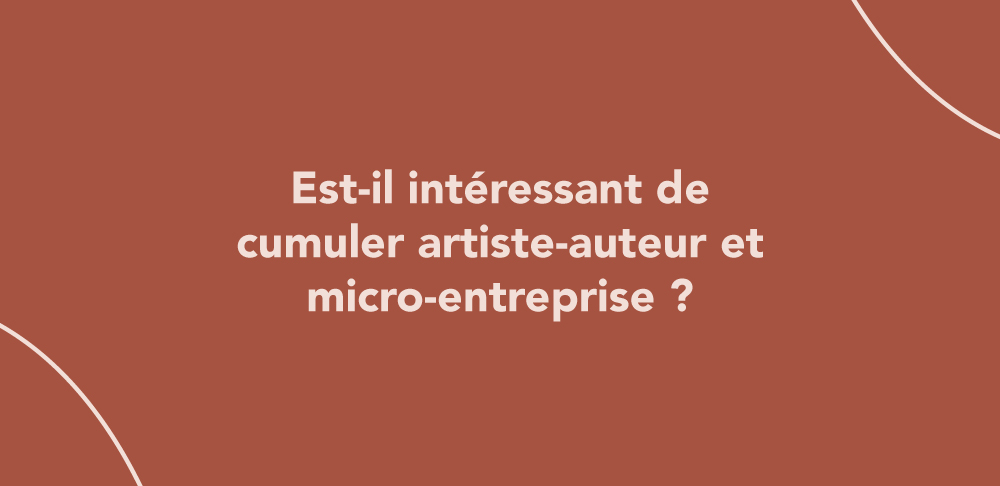 Est-il intéressant de cumuler artiste-auteur et micro-entreprise ?