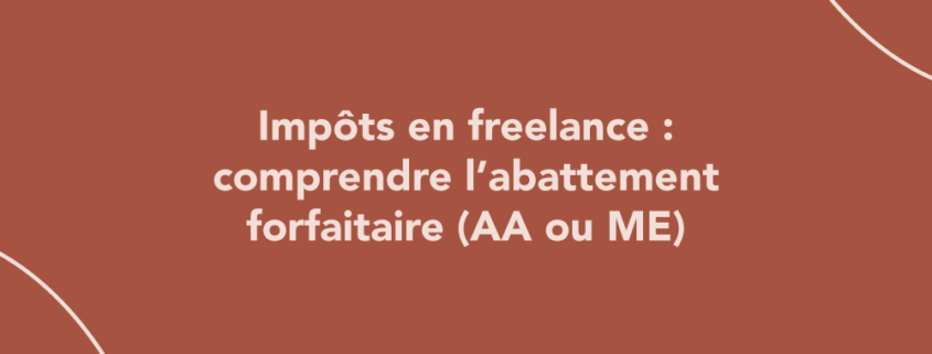 Impôts en freelance : comprendre l’abattement forfaitaire (AA ou ME)