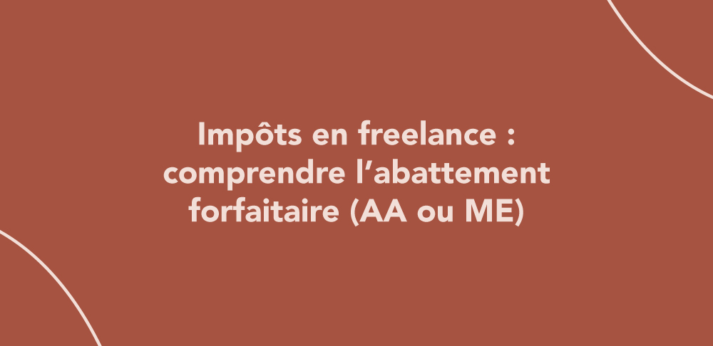 Impôts en freelance : comprendre l’abattement forfaitaire (AA ou ME)