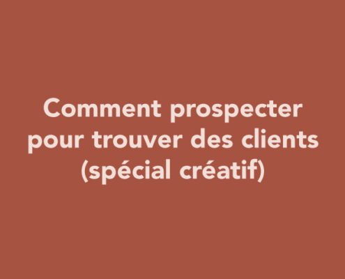 Comment prospecter pour trouver des clients (spécial créatif)