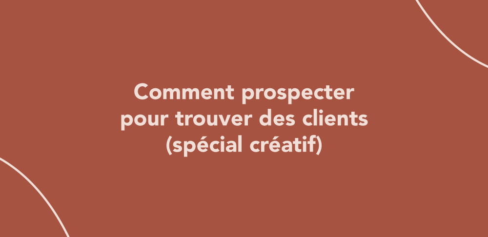 Comment prospecter pour trouver des clients (spécial créatif)