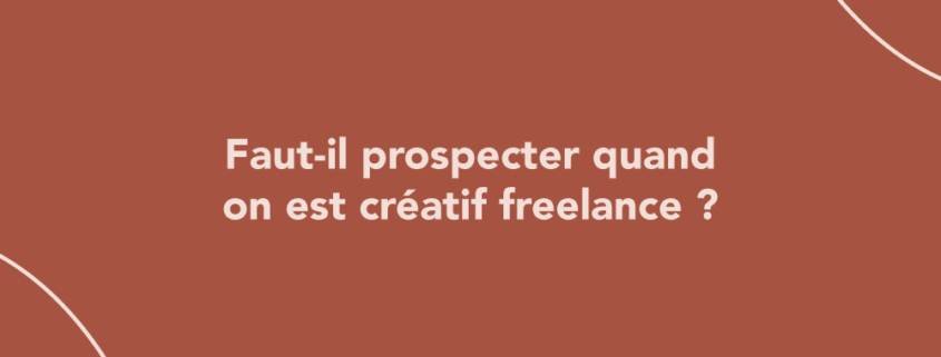Faut-il prospecter quand on est créatif freelance ?