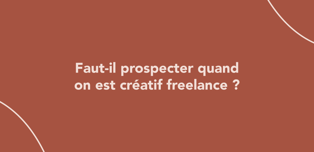 Faut-il prospecter quand on est créatif freelance ?