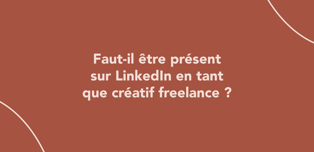 Faut-il être présent sur LinkedIn en tant que créatif freelance ?