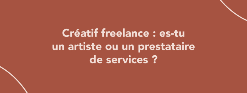 Créatif freelance : es-tu un artiste ou un prestataire de services ?