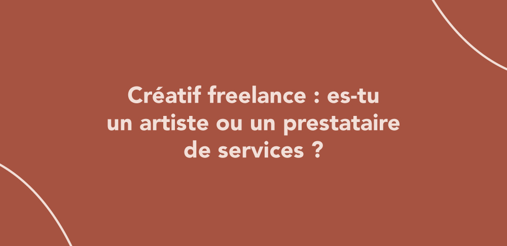 Créatif freelance : es-tu un artiste ou un prestataire de services ?