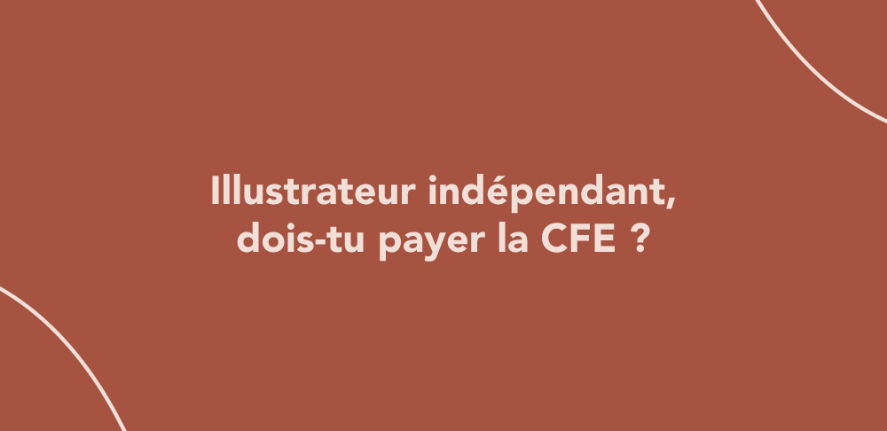 Illustrateur indépendant, dois-tu payer la CFE ?