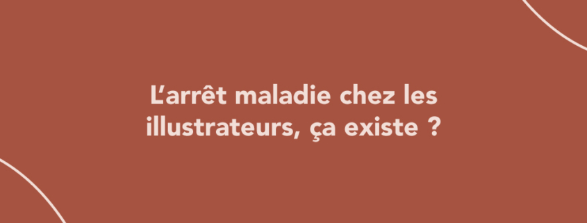 L’arrêt maladie chez les illustrateurs, ça existe ?