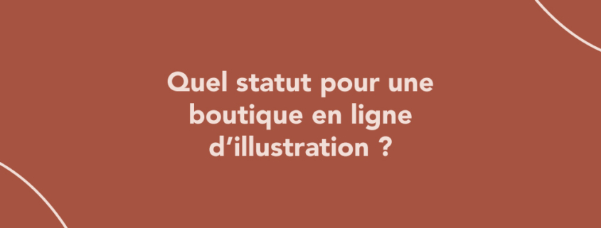 Quel statut pour une boutique en ligne d’illustration ?