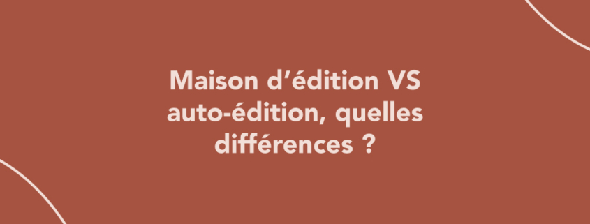 Maison d’édition VS auto-édition, quelles différences ?