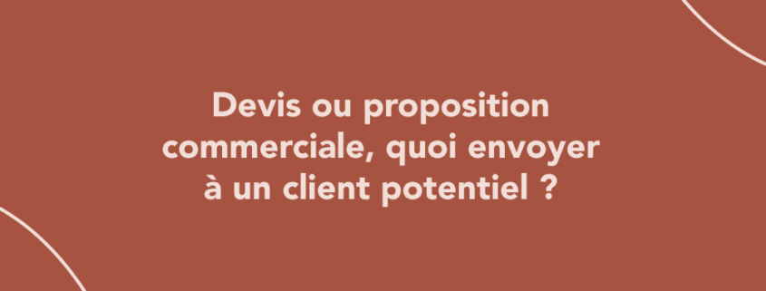 Devis ou proposition commerciale, quoi envoyer à un client potentiel ?