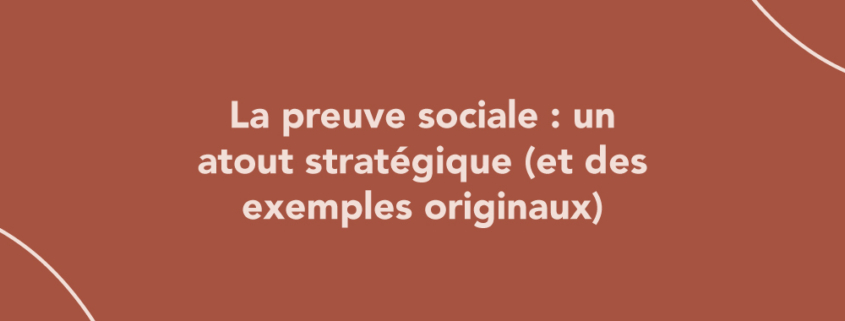 La preuve sociale : un atout stratégique (et des exemples originaux)