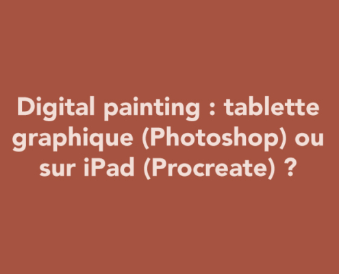 Digital painting : sur tablette graphique (Photoshop) ou sur iPad (Procreate) ?