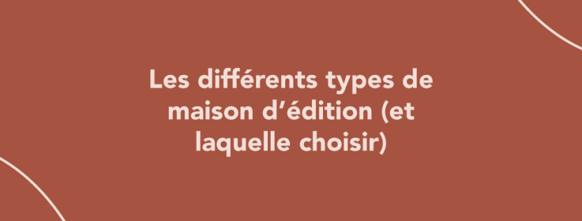 Les différents types de maison d’édition (et laquelle choisir)