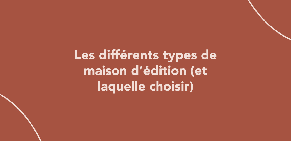 Les différents types de maison d’édition (et laquelle choisir)