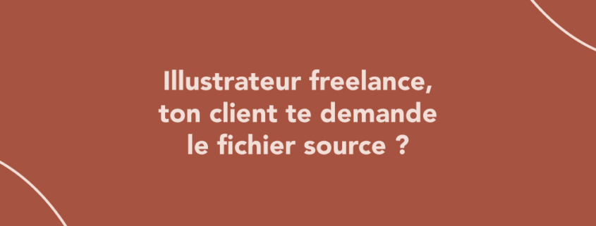 Illustrateur freelance, ton client te demande le fichier source ?