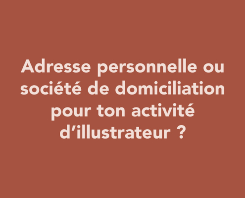 Adresse personnelle ou société de domiciliation pour ton activité d’illustrateur ?