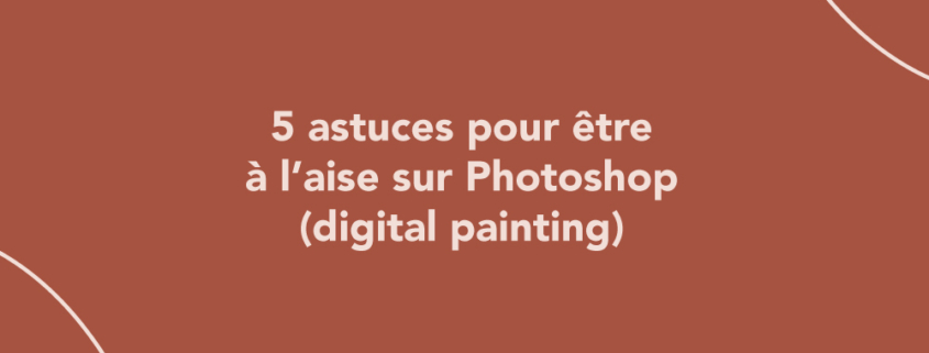 5 astuces pour être à l’aise sur Photoshop (digital painting)