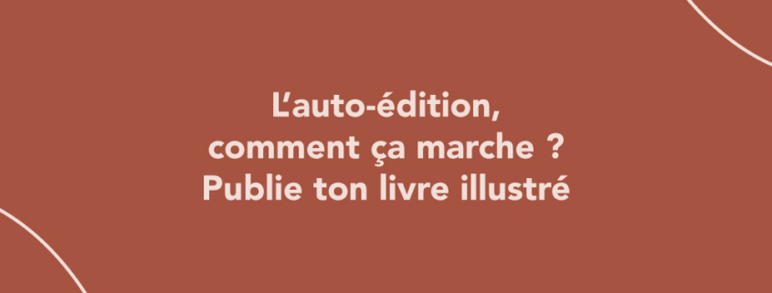 L’auto-édition, comment ça marche ? Publie ton livre illustré