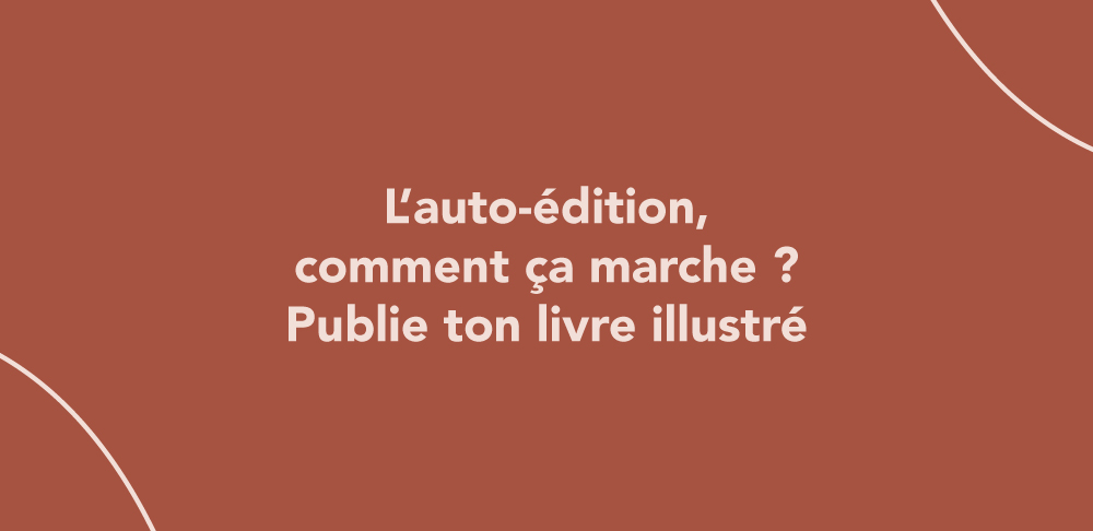 L’auto-édition, comment ça marche ? Publie ton livre illustré