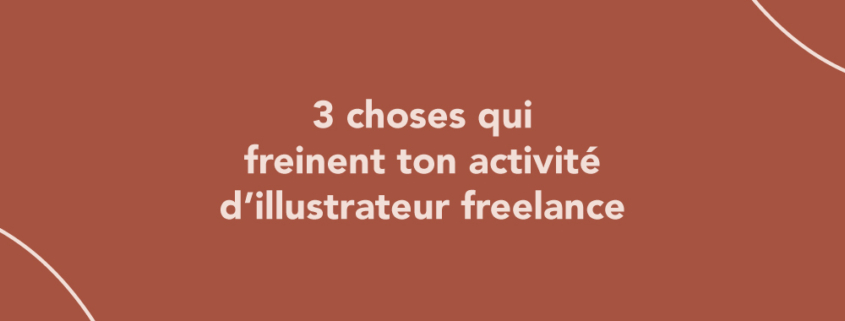 3 choses qui freinent ton activité d’illustrateur freelance