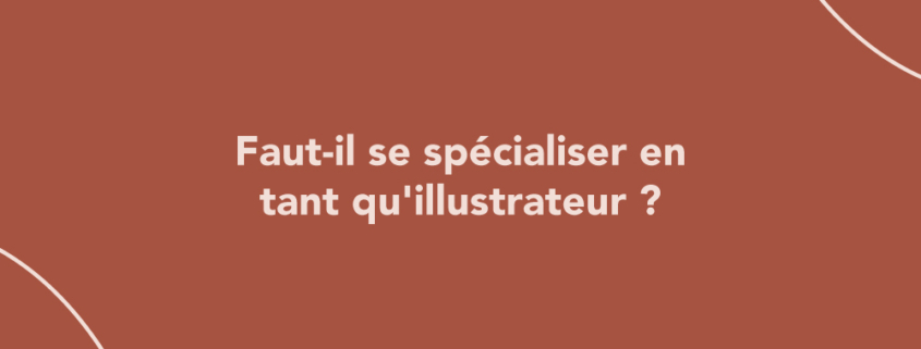 Faut-il se spécialiser en tant qu'illustrateur ?